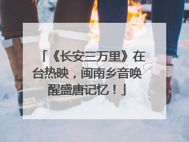 《长安三万里》在台热映，闽南乡音唤醒盛唐记忆！