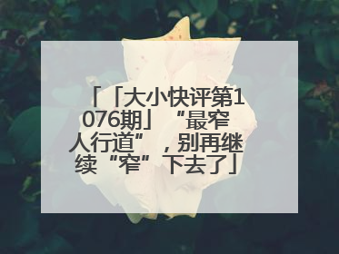 「大小快评第1076期」“最窄人行道”，别再继续“窄”下去了