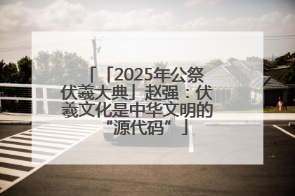 「2025年公祭伏羲大典」赵强：伏羲文化是中华文明的“源代码”