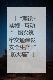 “理论+实操+互动” 绍兴筑牢交通建设安全生产“防火墙”