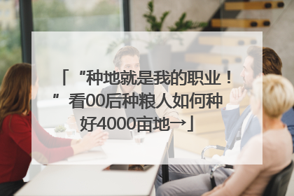 “种地就是我的职业！”看00后种粮人如何种好4000亩地→