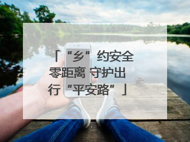 “乡”约安全零距离 守护出行“平安路”