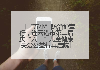 “五小”防治护童行，连云港市第二届庆“六一”儿童健康关爱公益行再启航
