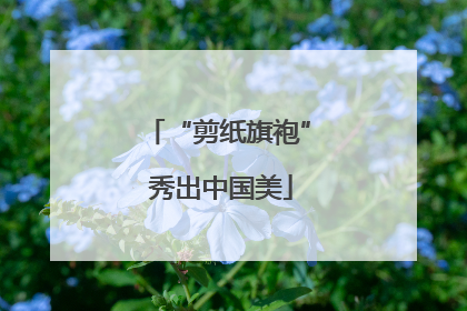 “剪纸旗袍” 秀出中国美