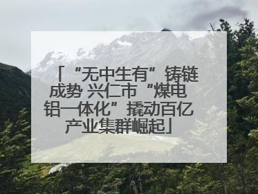 “无中生有”铸链成势 兴仁市“煤电铝一体化”撬动百亿产业集群崛起