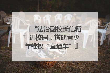 “法治副校长信箱”进校园，搭建青少年维权“直通车”