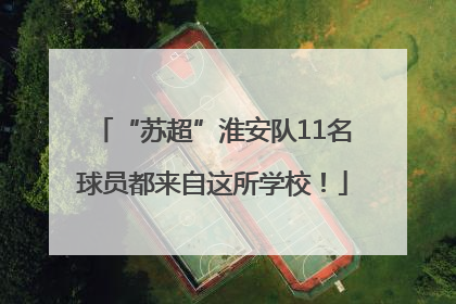 “苏超”淮安队11名球员都来自这所学校！