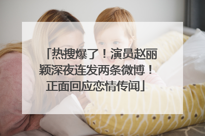 热搜爆了！演员赵丽颖深夜连发两条微博！正面回应恋情传闻