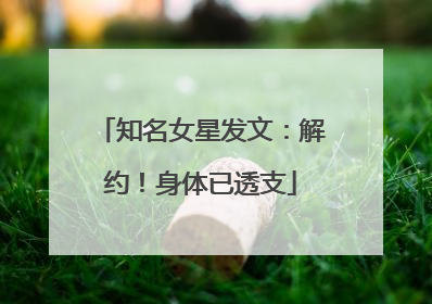 知名女星发文：解约！身体已透支