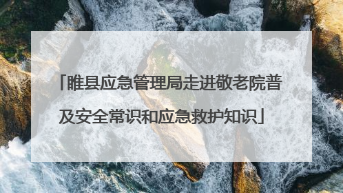睢县应急管理局走进敬老院普及安全常识和应急救护知识
