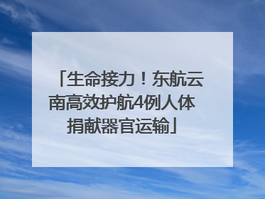 生命接力！东航云南高效护航4例人体捐献器官运输