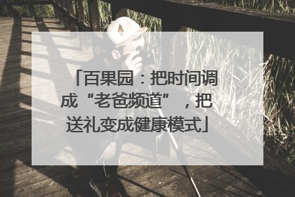 百果园：把时间调成“老爸频道”，把送礼变成健康模式