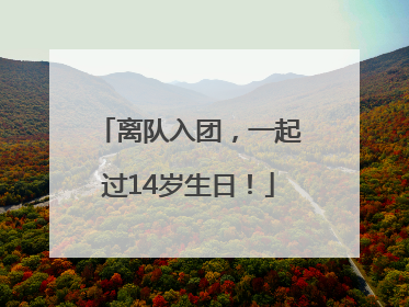 离队入团，一起过14岁生日！