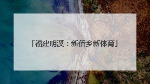 福建明溪：新侨乡新体育