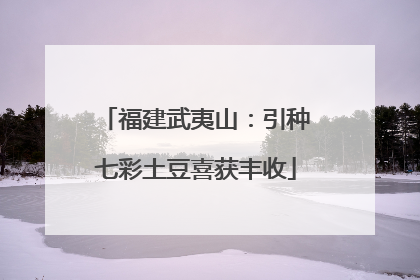 福建武夷山：引种七彩土豆喜获丰收