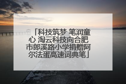 科技筑梦 笔润童心 淘云科技向合肥市郎溪路小学捐赠阿尔法蛋高速词典笔