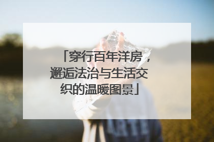 穿行百年洋房，邂逅法治与生活交织的温暖图景