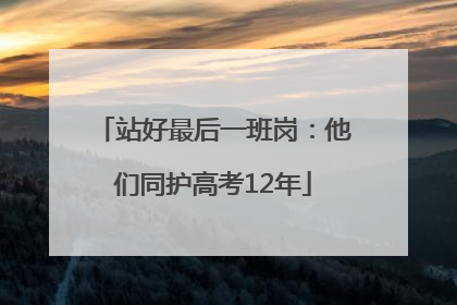 站好最后一班岗：他们同护高考12年