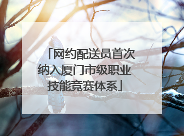 网约配送员首次纳入厦门市级职业技能竞赛体系