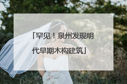 罕见！泉州发现明代早期木构建筑