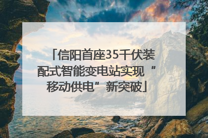 信阳首座35千伏装配式智能变电站实现“移动供电”新突破