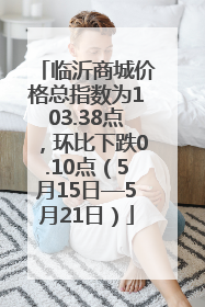 临沂商城价格总指数为103.38点，环比下跌0.10点（5月15日—5月21日）