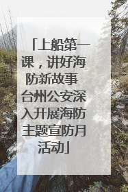 上船第一课，讲好海防新故事 台州公安深入开展海防主题宣防月活动