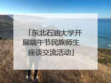 东北石油大学开展端午节民族师生座谈交流活动