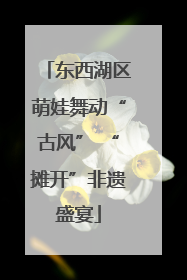 东西湖区萌娃舞动“古风” “摊开”非遗盛宴