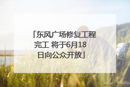 东风广场修复工程完工 将于6月18日向公众开放