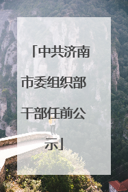中共济南市委组织部干部任前公示