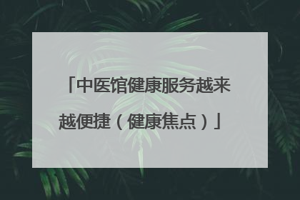 中医馆健康服务越来越便捷（健康焦点）