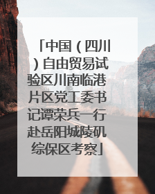 中国（四川）自由贸易试验区川南临港片区党工委书记谭荣兵一行赴岳阳城陵矶综保区考察