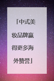 中式美妆品牌赢得更多海外赞誉