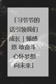 习爷爷的话引领我们成长｜懂感恩 敢奋斗 心怀梦想向未来
