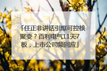 任正非讲话引爆可控核聚变？百利电气11天7板，上市公司频回应