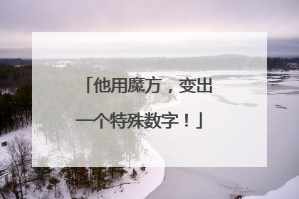 他用魔方，变出一个特殊数字！