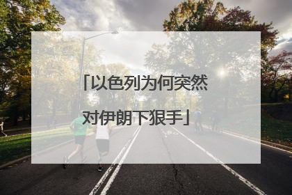 以色列为何突然对伊朗下狠手
