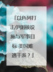 以色列打击伊朗核设施与军事目标 美国难逃干系？