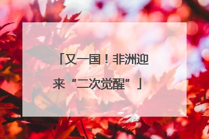 又一国！非洲迎来“二次觉醒”