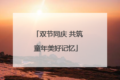 双节同庆 共筑童年美好记忆