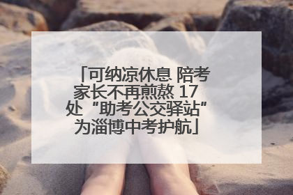 可纳凉休息 陪考家长不再煎熬 17处“助考公交驿站”为淄博中考护航