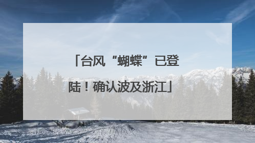 台风“蝴蝶”已登陆！确认波及浙江