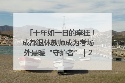 十年如一日的牵挂！成都退休教师成为考场外最暖“守护者”｜2025四川高考
