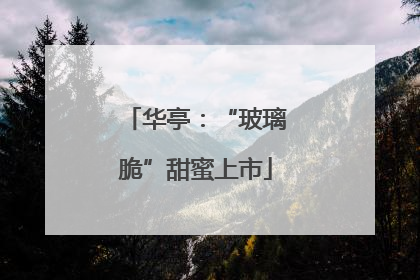 华亭：“玻璃脆”甜蜜上市