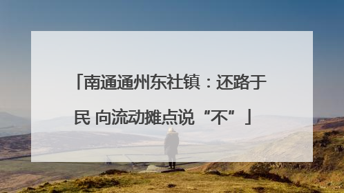 南通通州东社镇：还路于民 向流动摊点说“不”