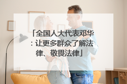 全国人大代表邓华：让更多群众了解法律、敬畏法律