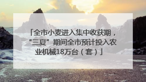 全市小麦进入集中收获期，“三夏”期间全市预计投入农业机械18万台（套）