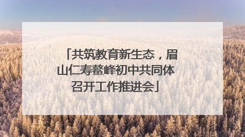 共筑教育新生态，眉山仁寿鳌峰初中共同体召开工作推进会