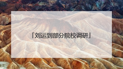 刘运到部分院校调研